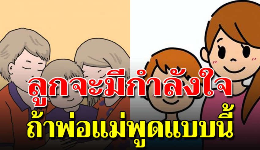 6 คำพูดของพ่อแม่ ลูกได้ฟังแล้วรู้สึกดี มีกำลังใจ